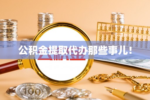 奉贤公积金提取代办那些事儿！