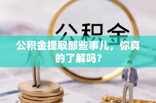 奉贤公积金提取那些事儿，你真的了解吗？