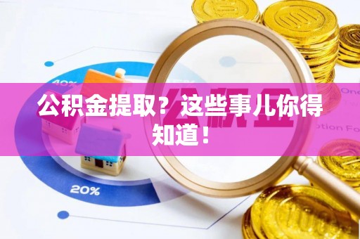 奉贤公积金提取？这些事儿你得知道！