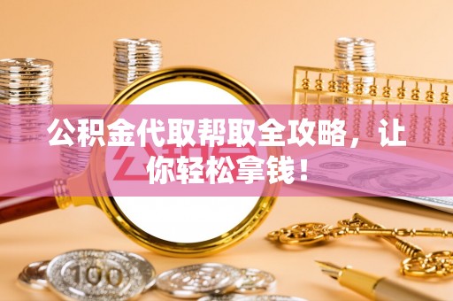 奉贤公积金代取帮取全攻略，让你轻松拿钱！