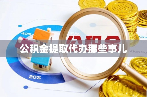 奉贤公积金提取代办那些事儿