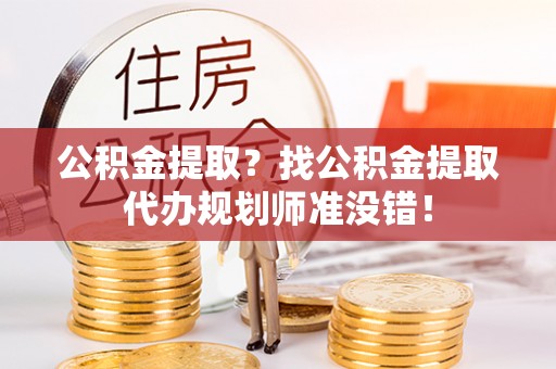 奉贤公积金提取？找公积金提取代办规划师准没错！